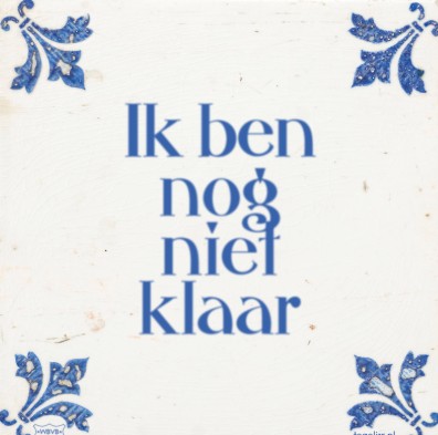 Ik ben nog niet klaar